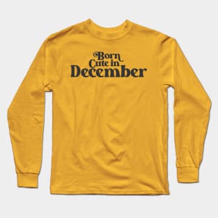 Born Cute in December - Birth Month - Birthday Long Sleeve T-Shirt